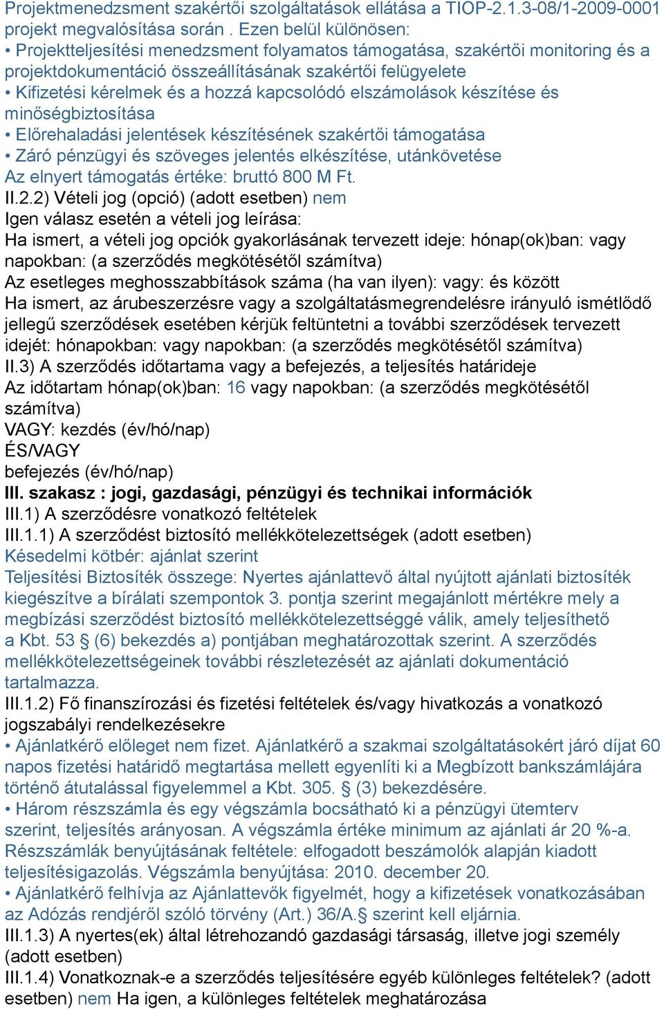 kapcsolódó elszámolások készítése és minőségbiztosítása Előrehaladási jelentések készítésének szakértői támogatása Záró pénzügyi és szöveges jelentés elkészítése, utánkövetése Az elnyert támogatás