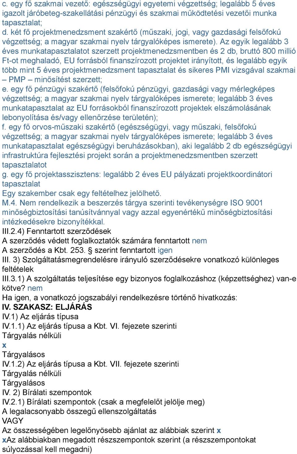 Az egyik legalább 3 éves munkatapasztalatot szerzett projektmenedzsmentben és 2 db, bruttó 800 millió Ft-ot meghaladó, EU forrásból finanszírozott projektet irányított, és legalább egyik több mint 5