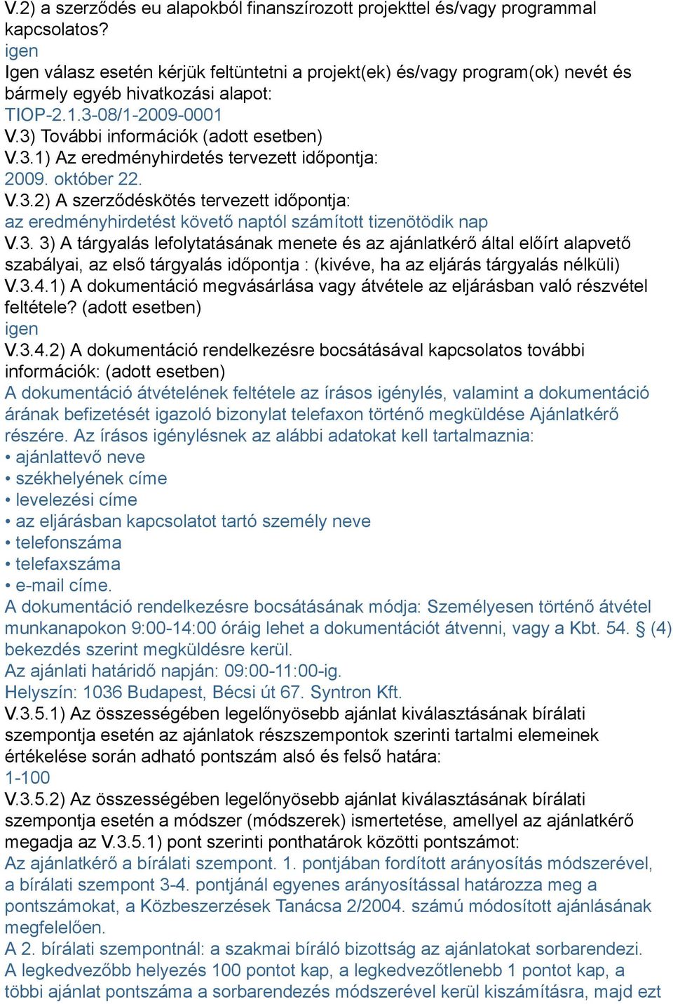 október 22. V.3.2) A szerződéskötés tervezett időpontja: az eredményhirdetést követő naptól számított tizenötödik nap V.3. 3) A tárgyalás lefolytatásának menete és az ajánlatkérő által előírt alapvető szabályai, az első tárgyalás időpontja : (kivéve, ha az eljárás tárgyalás nélküli) V.