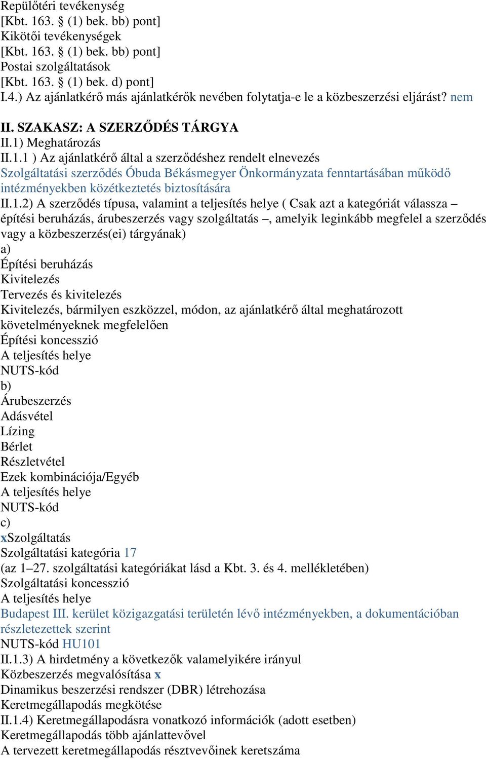 Meghatározás II.1.1 ) Az ajánlatkérı által a szerzıdéshez rendelt elnevezés Szolgáltatási szerzıdés Óbuda Békásmegyer Önkormányzata fenntartásában mőködı intézményekben közétkeztetés biztosítására II.