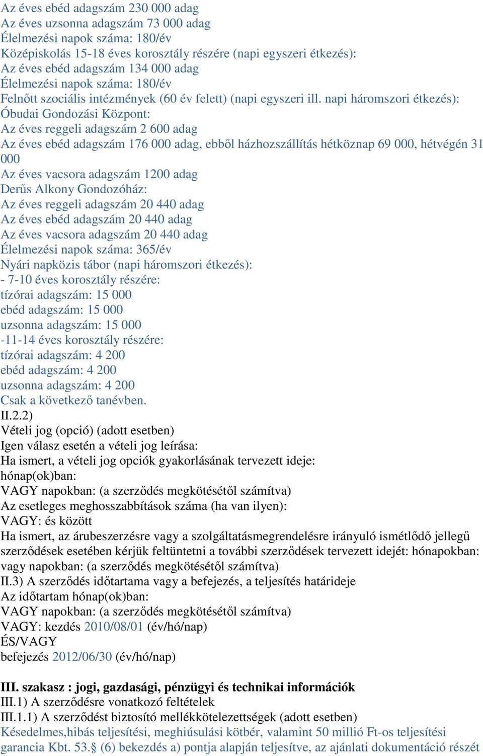 napi háromszori étkezés): Óbudai Gondozási Központ: Az éves reggeli adagszám 2 600 adag Az éves ebéd adagszám 176 000 adag, ebbıl házhozszállítás hétköznap 69 000, hétvégén 31 000 Az éves vacsora