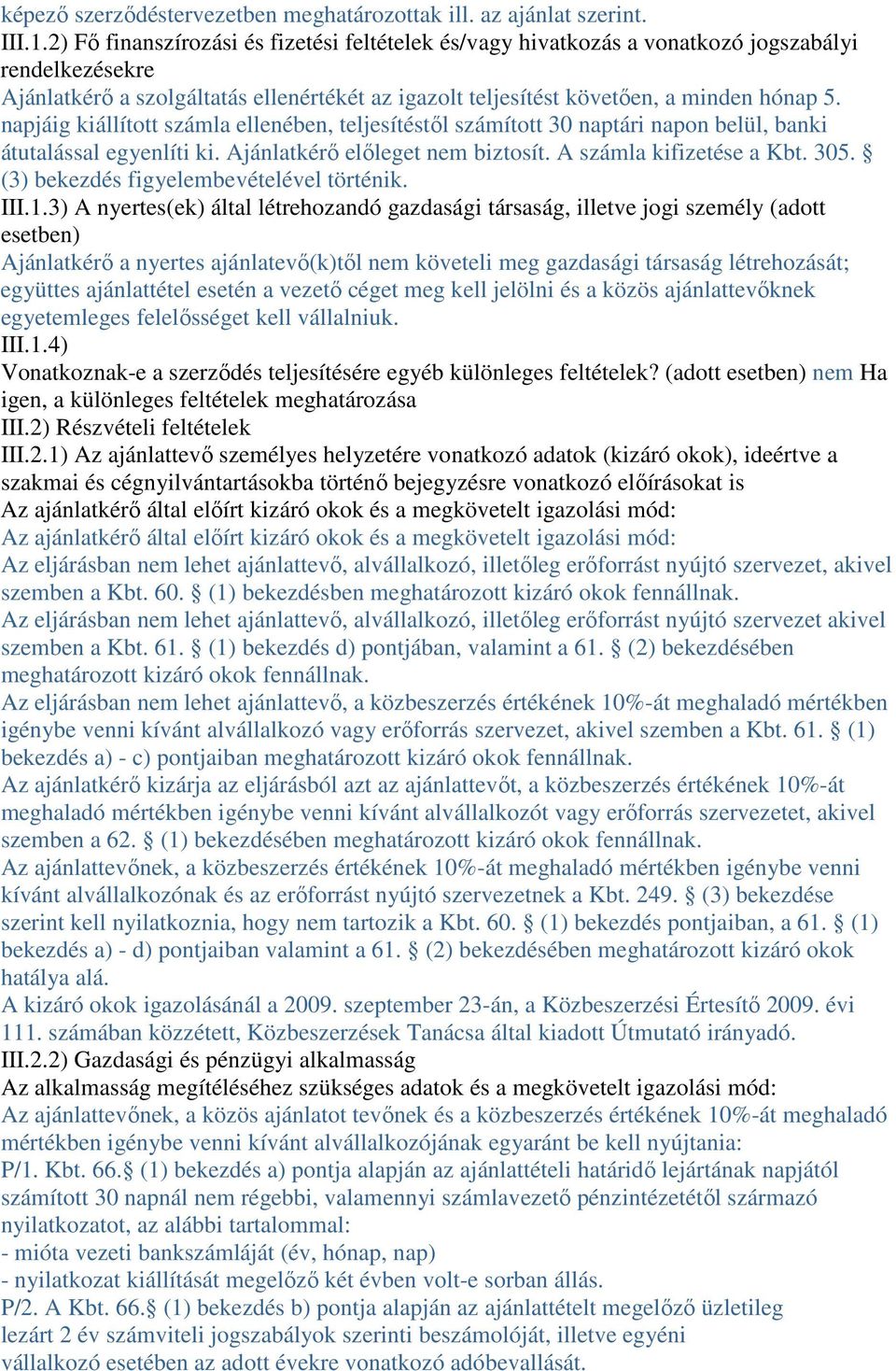 napjáig kiállított számla ellenében, teljesítéstıl számított 30 naptári napon belül, banki átutalással egyenlíti ki. Ajánlatkérı elıleget nem biztosít. A számla kifizetése a Kbt. 305.