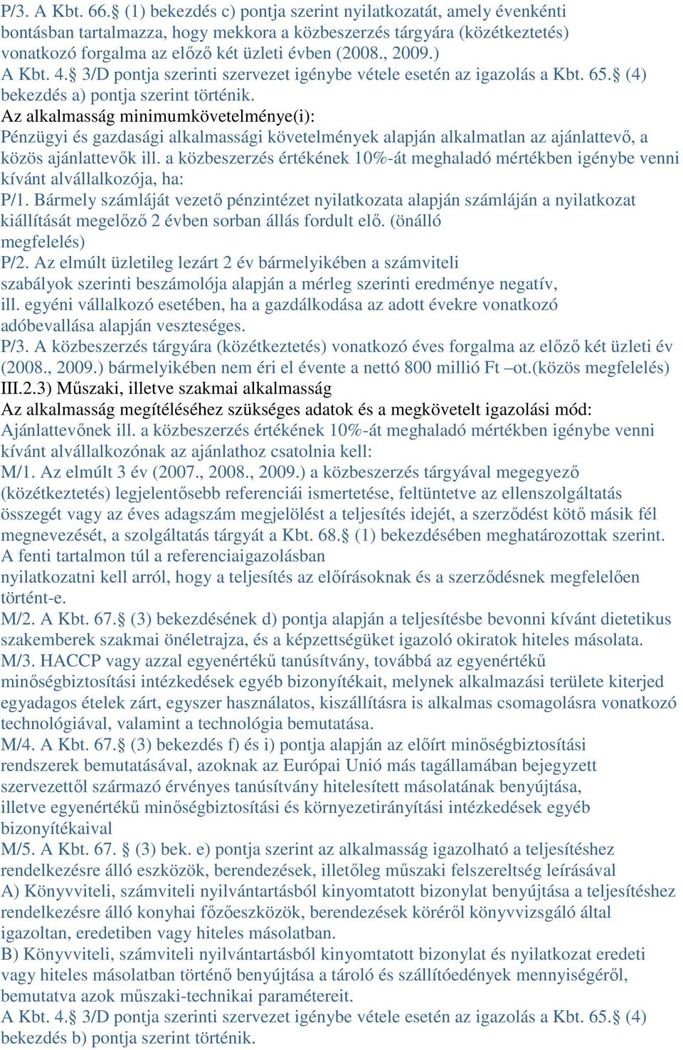 ) A Kbt. 4. 3/D pontja szerinti szervezet igénybe vétele esetén az igazolás a Kbt. 65. (4) bekezdés a) pontja szerint történik.