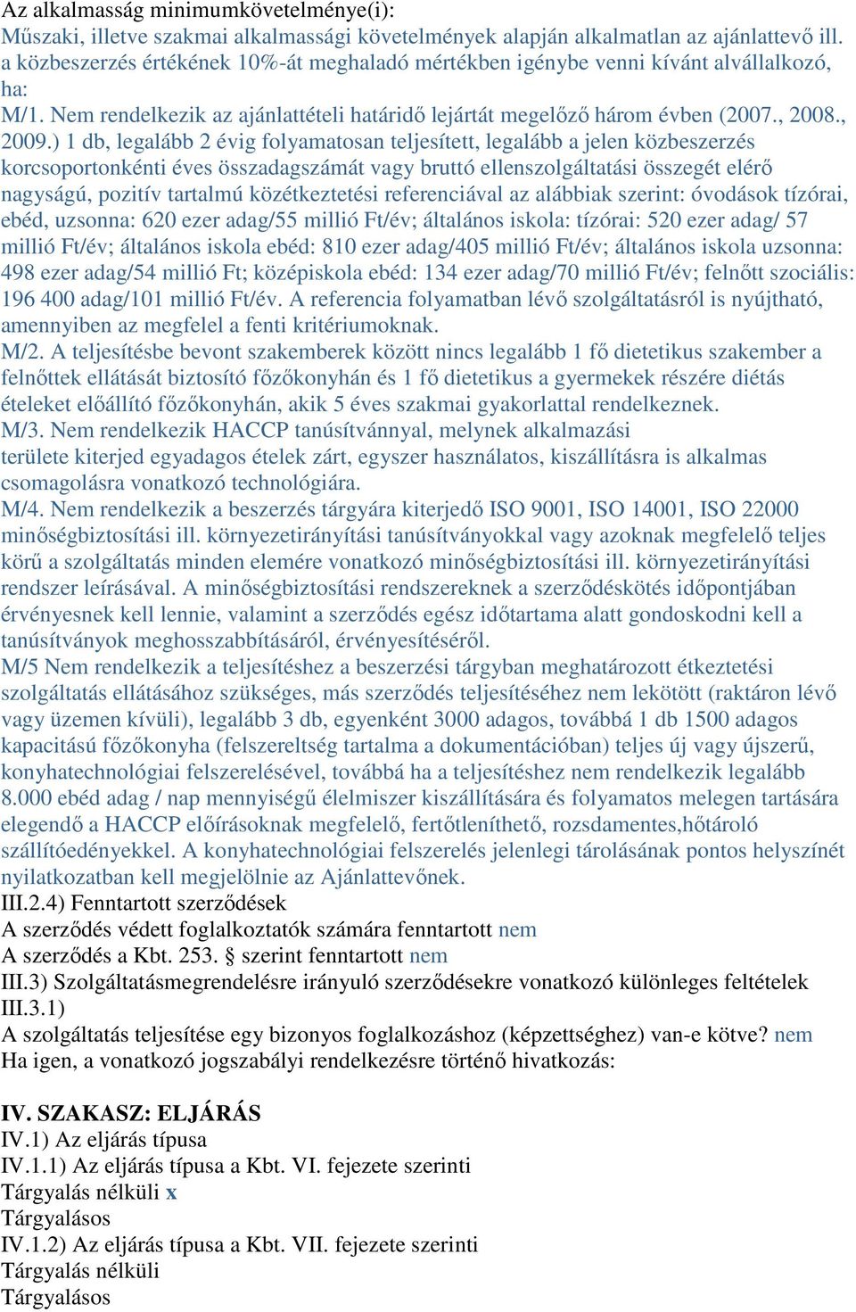 ) 1 db, legalább 2 évig folyamatosan teljesített, legalább a jelen közbeszerzés korcsoportonkénti éves összadagszámát vagy bruttó ellenszolgáltatási összegét elérı nagyságú, pozitív tartalmú