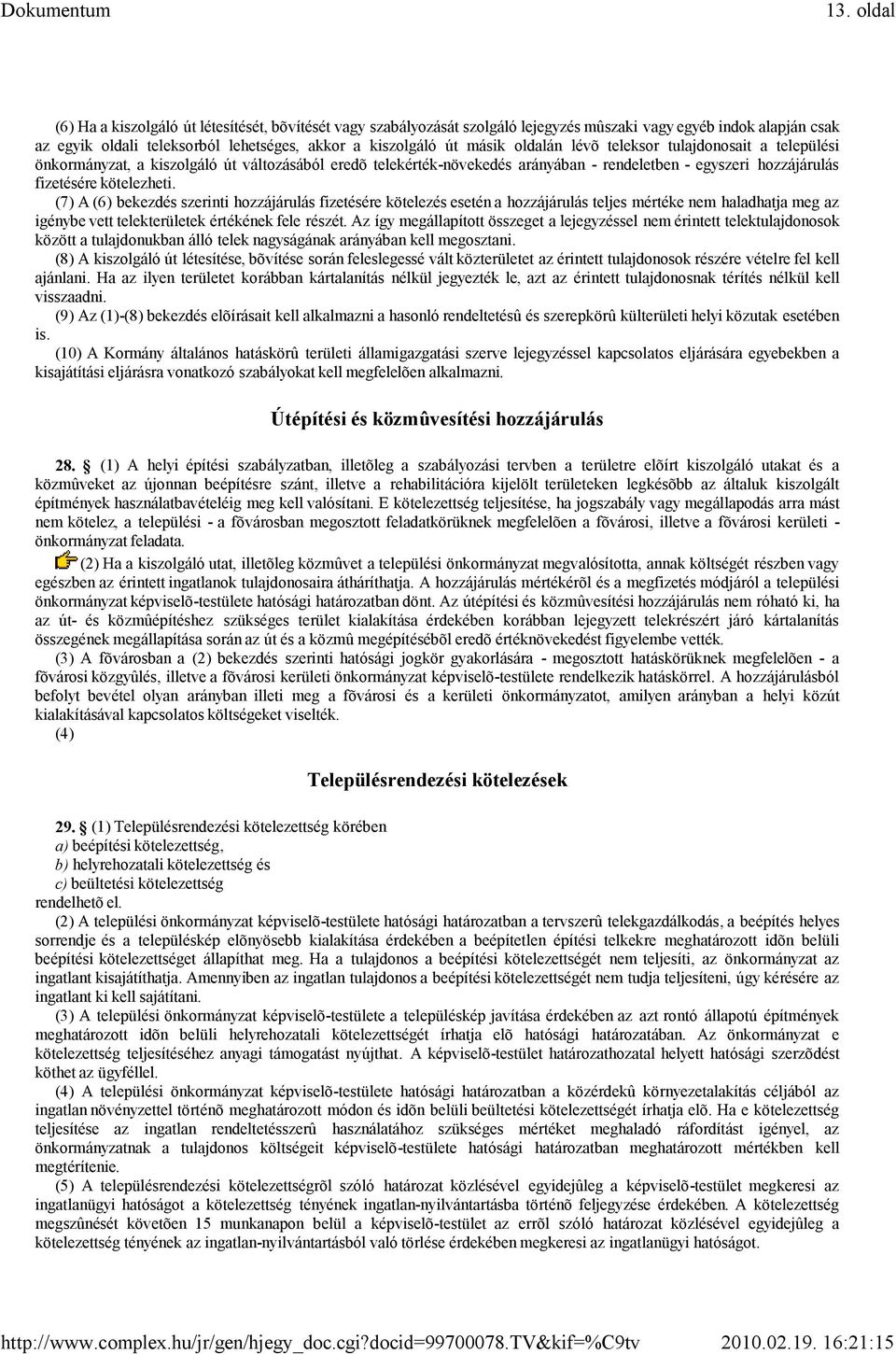 (7) A (6) bekezdés szerinti hozzájárulás fizetésére kötelezés esetén a hozzájárulás teljes mértéke nem haladhatja meg az igénybevett telekterületek értékének fele részét.