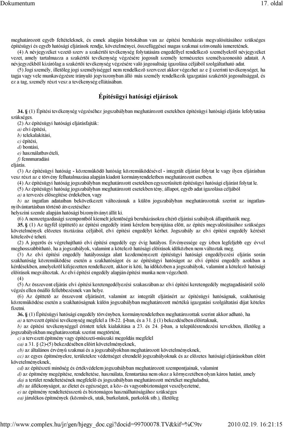 (4) A névjegyzéket vezetõ szerv a szakértõi tevékenység folytatására engedéllyel rendelkezõ személyekrõl névjegyzéket vezet, amely tartalmazza a szakértõi tevékenység végzésére jogosult személy