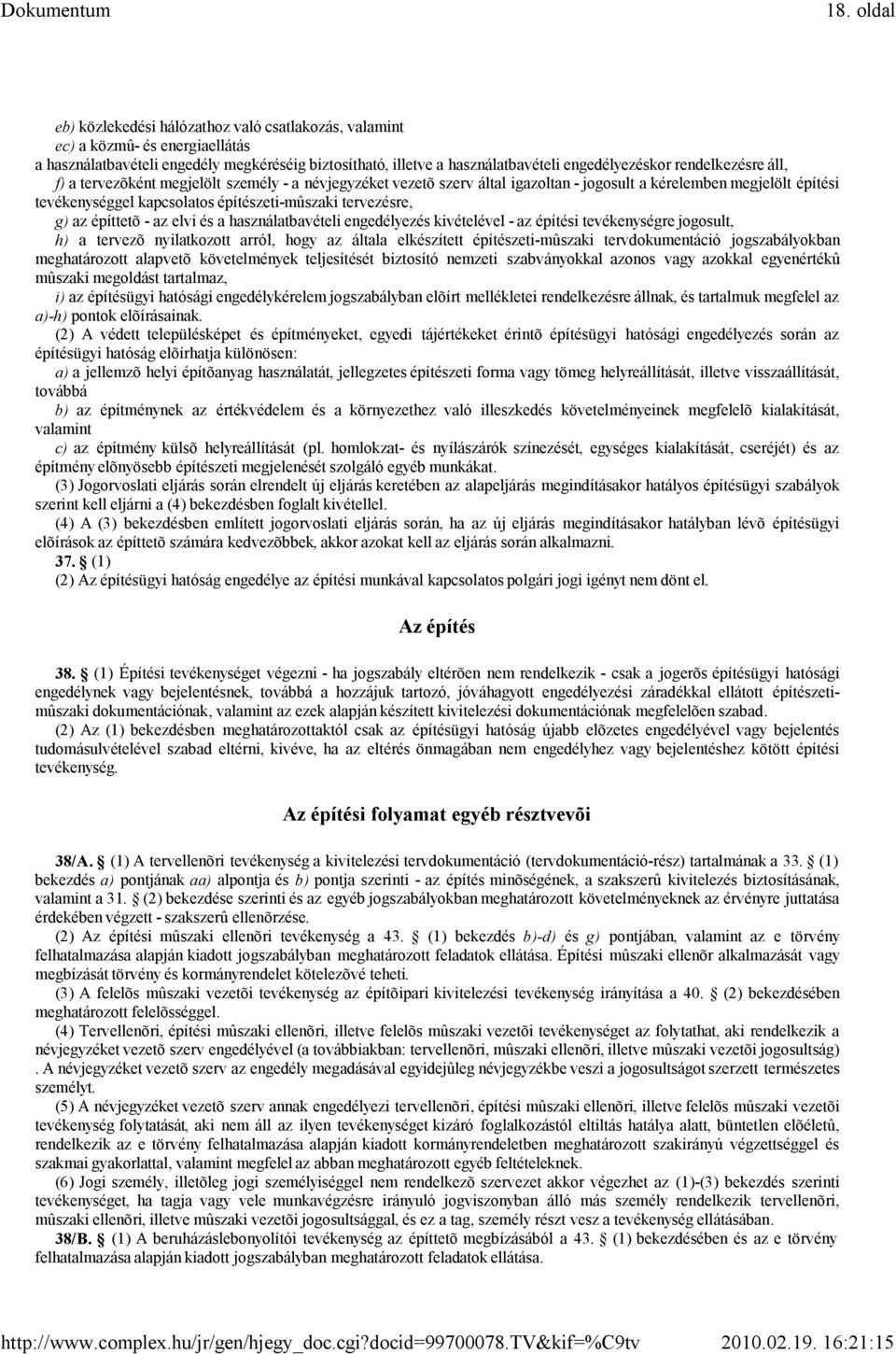 g) az építtetõ - az elvi és a használatbavételi engedélyezés kivételével - az építési tevékenységrejogosult, h) a tervezõ nyilatkozott arról, hogy az általa elkészített építészeti-mûszaki