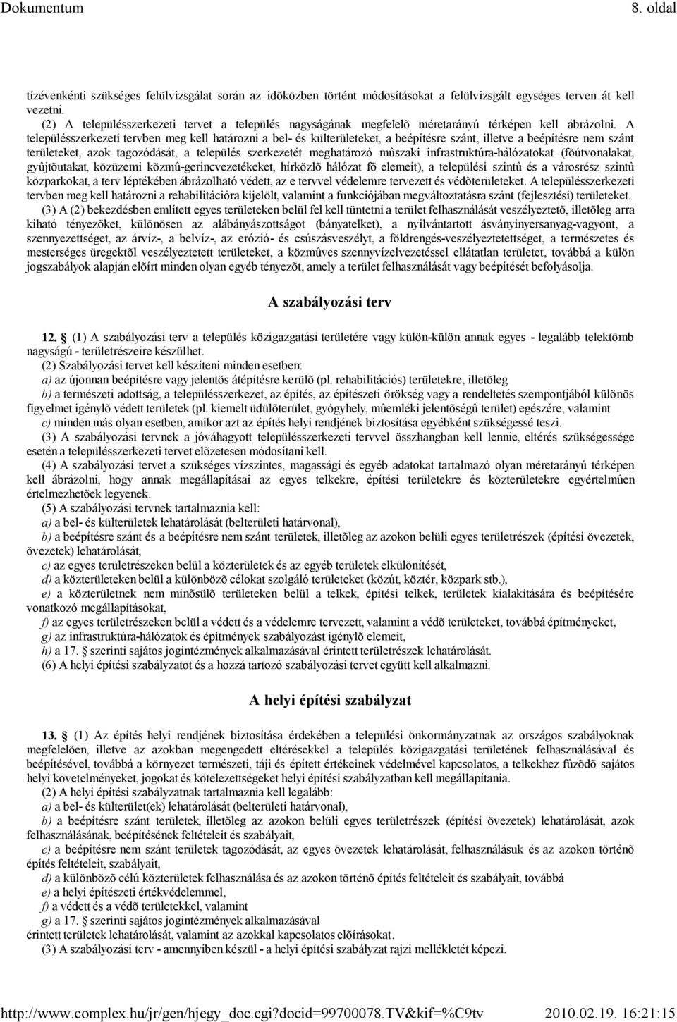 A településszerkezeti tervben meg kell határozni a bel- és külterületeket, a beépítésre szánt, illetve a beépítésre nem szánt területeket, azok tagozódását, a település szerkezetét meghatározó