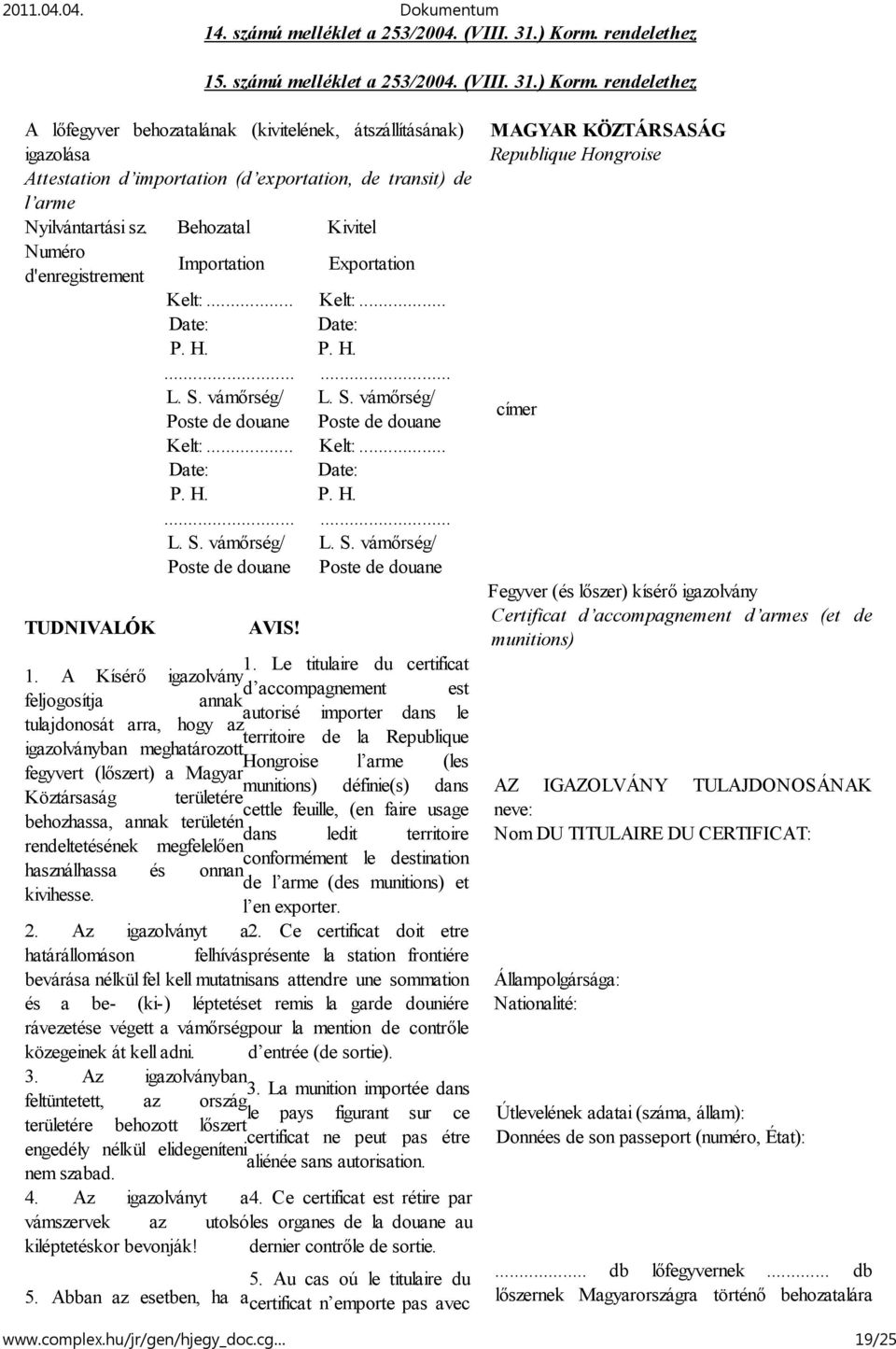 rendelethez A lőfegyver behozatalának (kivitelének, átszállításának) igazolása Attestation d importation (d exportation, de transit) de l arme Nyilvántartási sz.