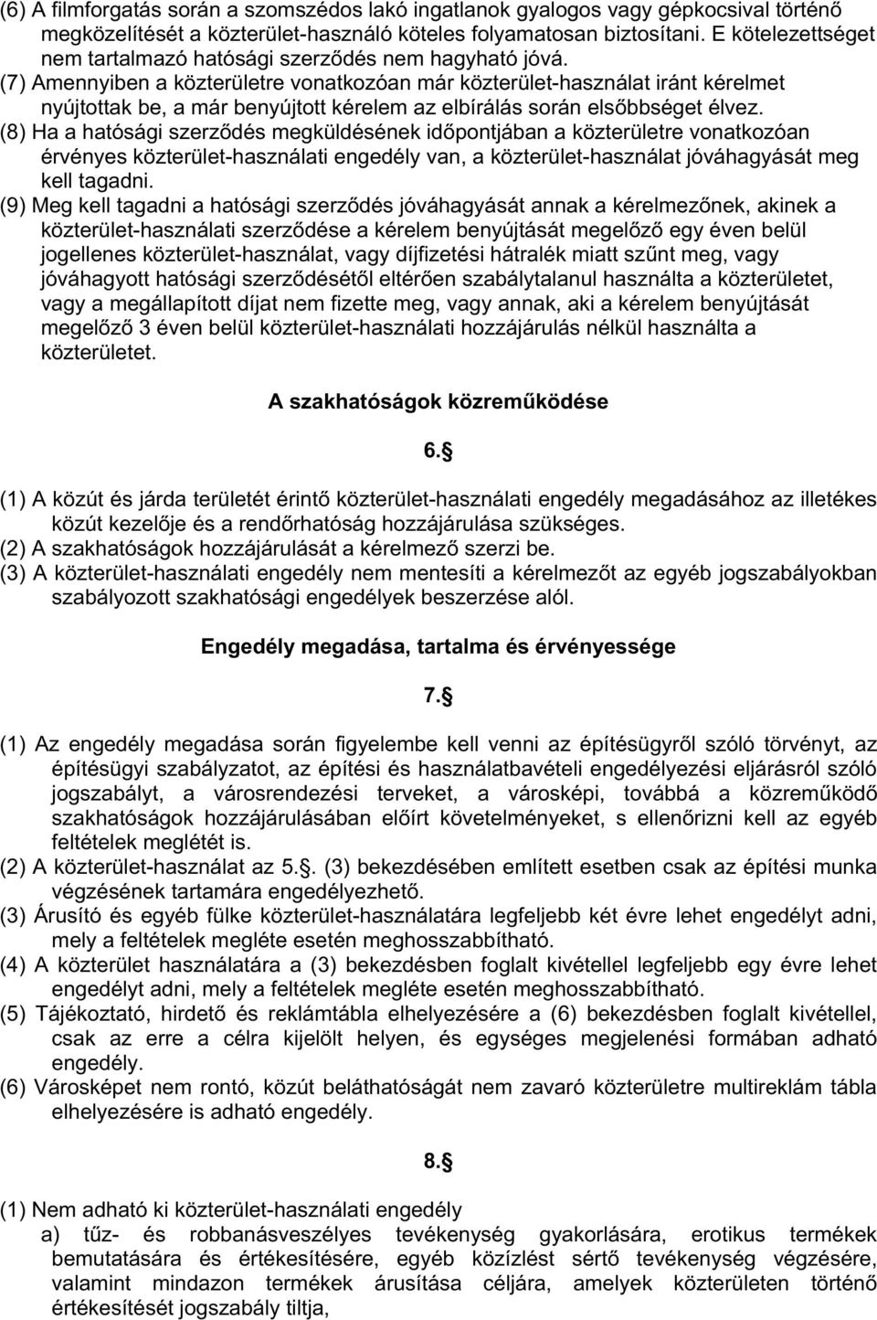 (7) Amennyiben a közterületre vonatkozóan már közterület-használat iránt kérelmet nyújtottak be, a már benyújtott kérelem az elbírálás során els bbséget élvez.