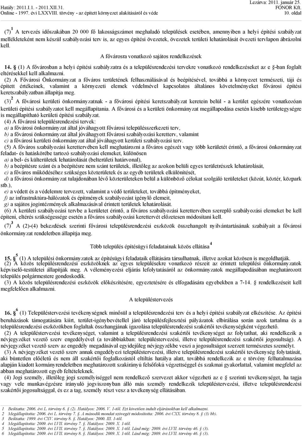 (1) A fővárosban a helyi építési szabályzatra és a településrendezési tervekre vonatkozó rendelkezéseket az e -ban foglalt eltérésekkel kell alkalmazni.