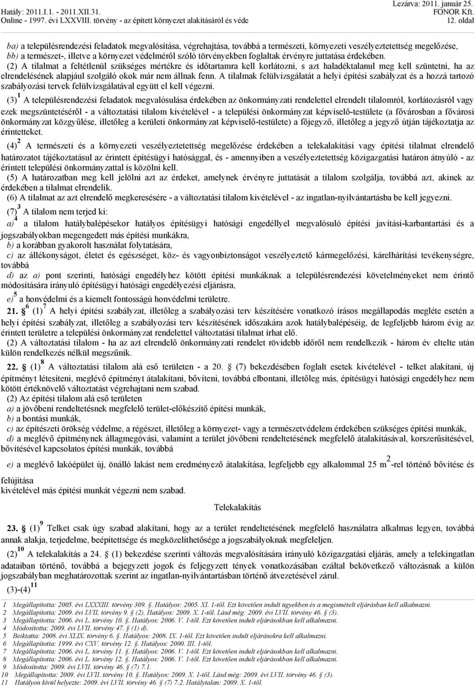 (2) A tilalmat a feltétlenül szükséges mértékre és időtartamra kell korlátozni, s azt haladéktalanul meg kell szüntetni, ha az elrendelésének alapjául szolgáló okok már nem állnak fenn.