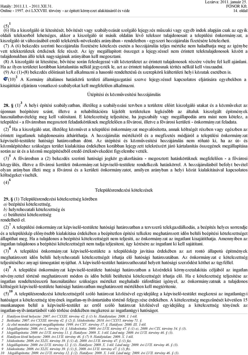 másik oldalán lévő teleksor tulajdonosait a települési önkormányzat, a kiszolgáló út változásából eredő telekérték-növekedés arányában - rendeletben - egyszeri hozzájárulás fizetésére kötelezheti.