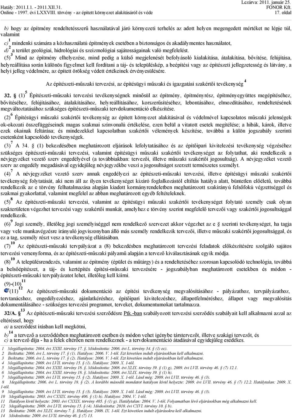 (5) 3 Mind az építmény elhelyezése, mind pedig a külső megjelenését befolyásoló kialakítása, átalakítása, bővítése, felújítása, helyreállítása során különös figyelmet kell fordítani a táj- és