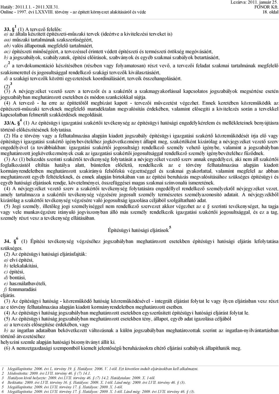 ac) építészeti minőségéért, a tervezéssel érintett védett építészeti és természeti örökség megóvásáért, b) a jogszabályok, szabályzatok, építési előírások, szabványok és egyéb szakmai szabályok