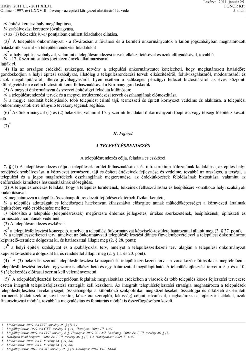 (3) 1 A települési önkormányzat - a fővárosban a fővárosi és a kerületi önkormányzatok a külön jogszabályban meghatározott hatáskörük szerint - a településrendezési feladatukat a) 2 a helyi építési