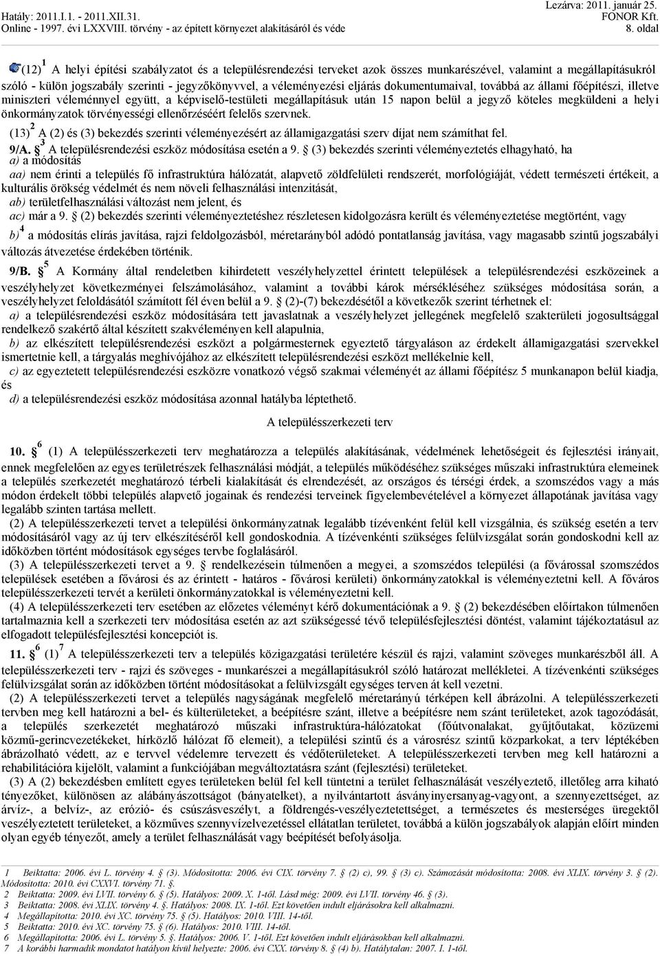 helyi önkormányzatok törvényességi ellenőrzéséért felelős szervnek. (13) 2 A (2) és (3) bekezdés szerinti véleményezésért az államigazgatási szerv díjat nem számíthat fel. 9/A.