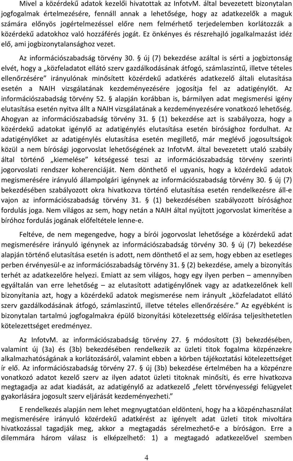 közérdekű adatokhoz való hozzáférés jogát. Ez önkényes és részrehajló jogalkalmazást idéz elő, ami jogbizonytalansághoz vezet. Az információszabadság törvény 30.