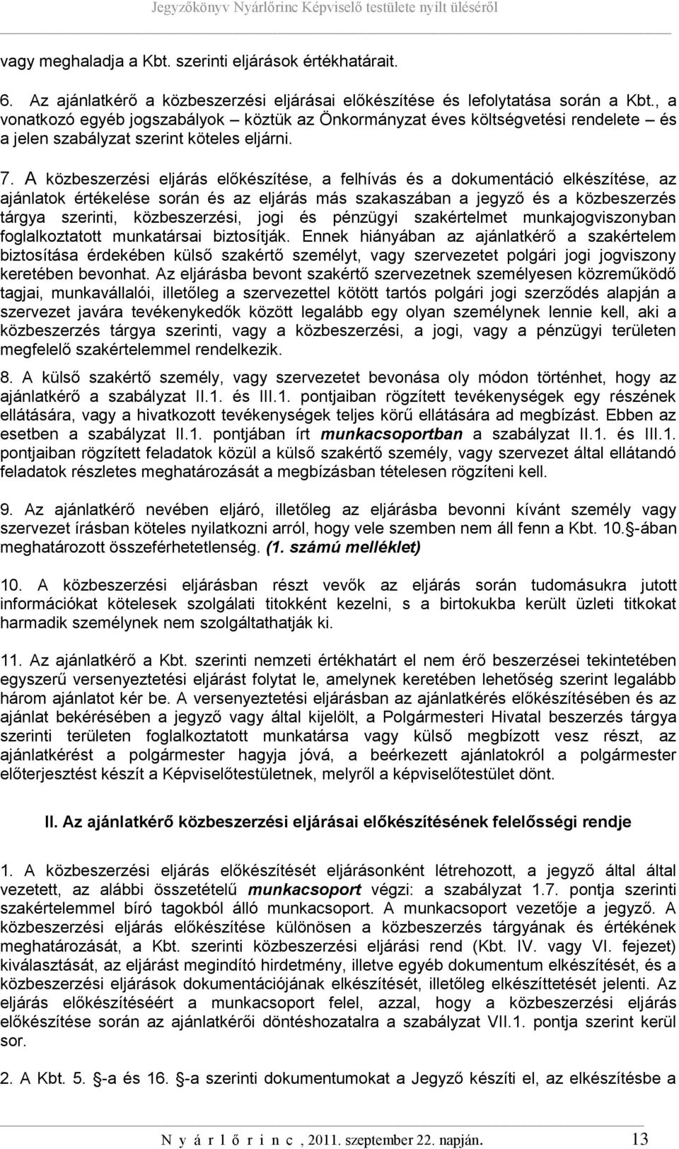 A közbeszerzési eljárás előkészítése, a felhívás és a dokumentáció elkészítése, az ajánlatok értékelése során és az eljárás más szakaszában a jegyző és a közbeszerzés tárgya szerinti, közbeszerzési,