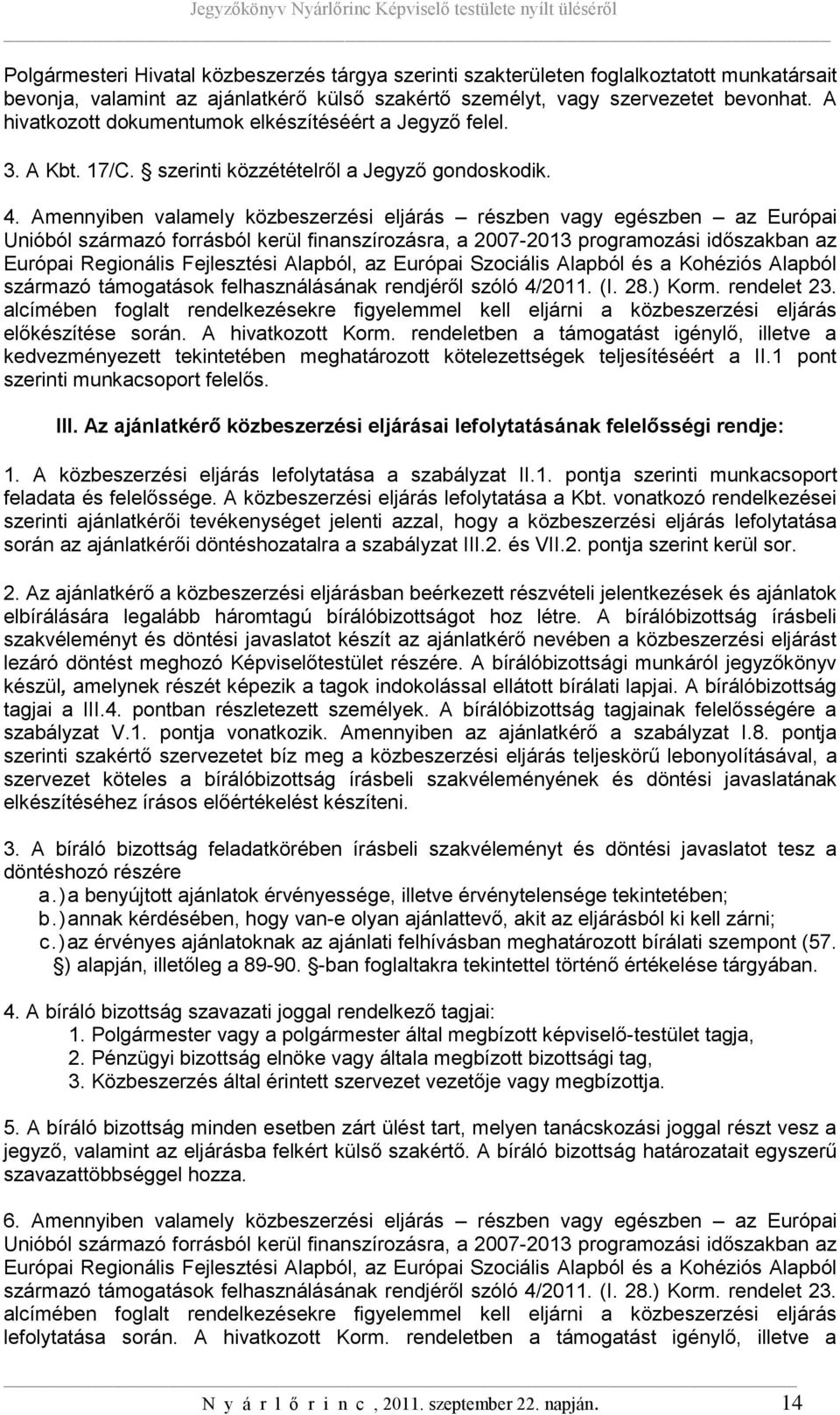 Amennyiben valamely közbeszerzési eljárás részben vagy egészben az Európai Unióból származó forrásból kerül finanszírozásra, a 2007-2013 programozási időszakban az Európai Regionális Fejlesztési