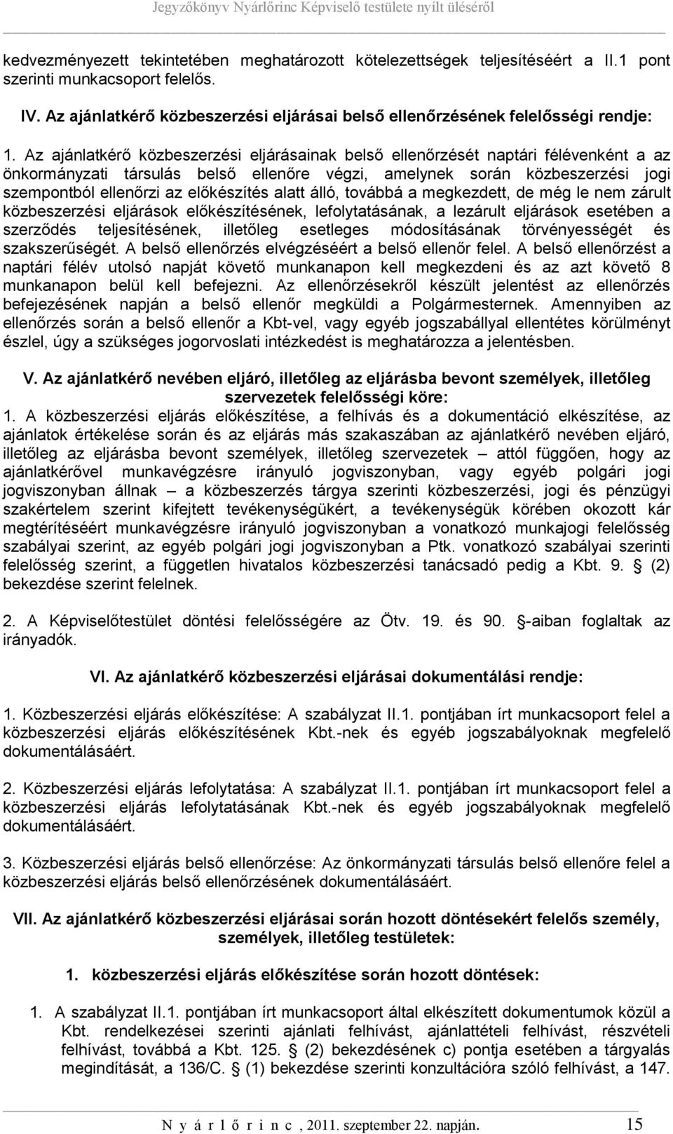 Az ajánlatkérő közbeszerzési eljárásainak belső ellenőrzését naptári félévenként a az önkormányzati társulás belső ellenőre végzi, amelynek során közbeszerzési jogi szempontból ellenőrzi az