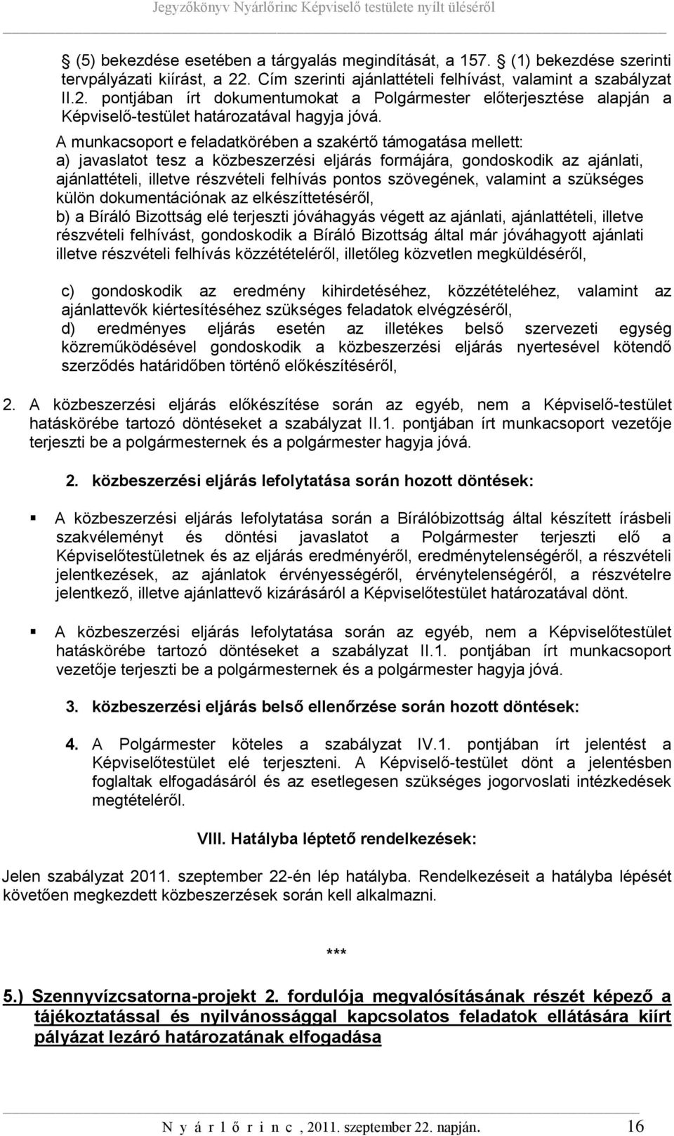 A munkacsoport e feladatkörében a szakértő támogatása mellett: a) javaslatot tesz a közbeszerzési eljárás formájára, gondoskodik az ajánlati, ajánlattételi, illetve részvételi felhívás pontos