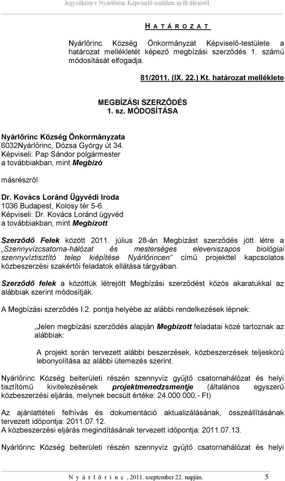 Képviseli: Pap Sándor polgármester a továbbiakban, mint Megbízó másrészről Dr. Kovács Loránd Ügyvédi Iroda 1036 Budapest, Kolosy tér 5-6. Képviseli: Dr.