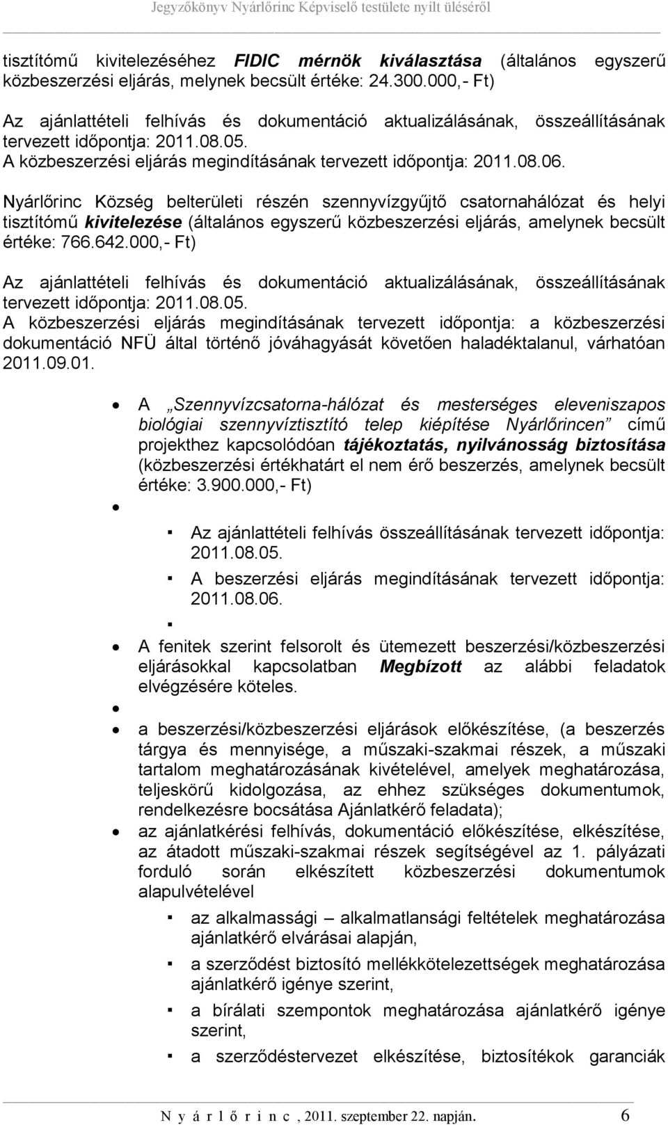 Nyárlőrinc Község belterületi részén szennyvízgyűjtő csatornahálózat és helyi tisztítómű kivitelezése (általános egyszerű közbeszerzési eljárás, amelynek becsült értéke: 766.642.