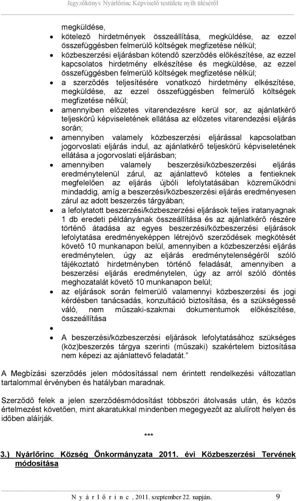 összefüggésben felmerülő költségek megfizetése nélkül; amennyiben előzetes vitarendezésre kerül sor, az ajánlatkérő teljeskörű képviseletének ellátása az előzetes vitarendezési eljárás során;