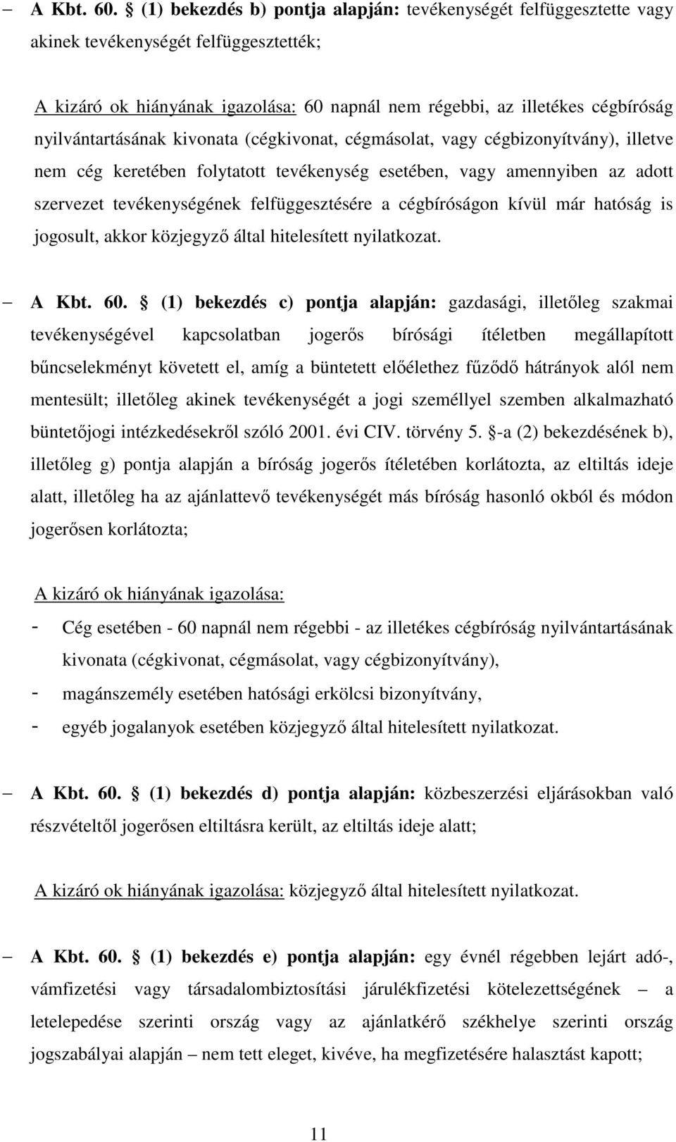 nyilvántartásának kivonata (cégkivonat, cégmásolat, vagy cégbizonyítvány), illetve nem cég keretében folytatott tevékenység esetében, vagy amennyiben az adott szervezet tevékenységének