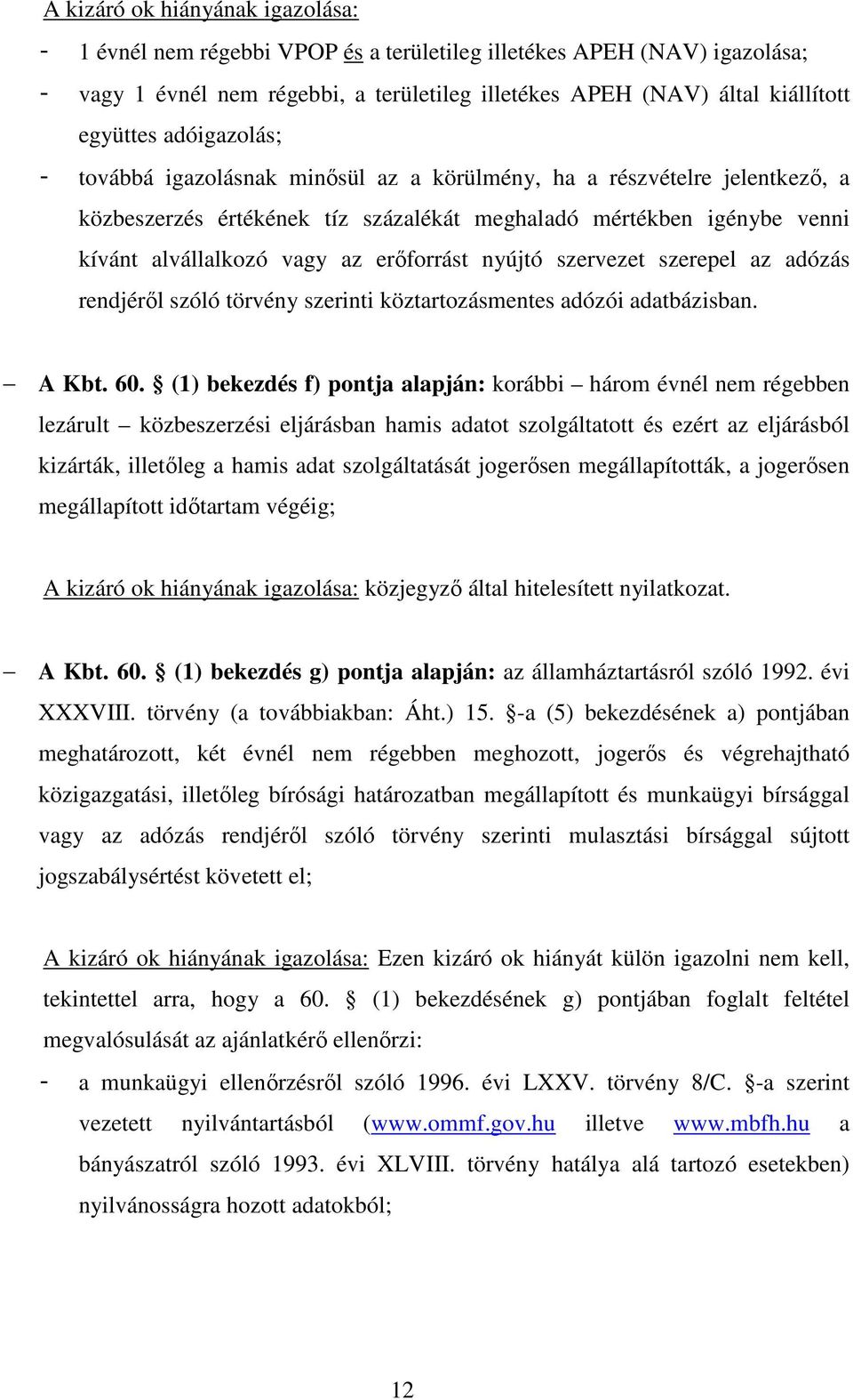 erőforrást nyújtó szervezet szerepel az adózás rendjéről szóló törvény szerinti köztartozásmentes adózói adatbázisban. A Kbt. 60.