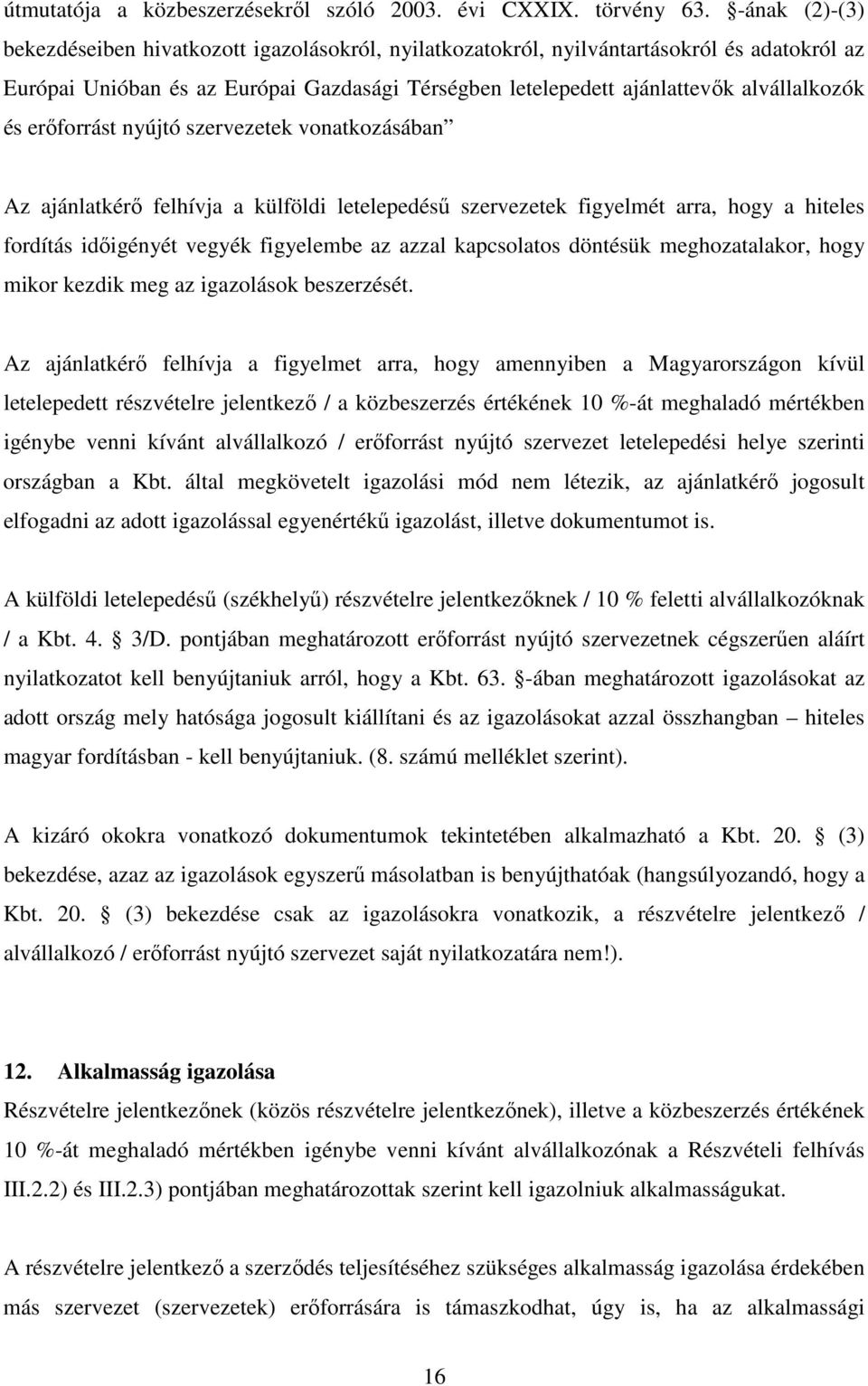 és erőforrást nyújtó szervezetek vonatkozásában Az ajánlatkérő felhívja a külföldi letelepedésű szervezetek figyelmét arra, hogy a hiteles fordítás időigényét vegyék figyelembe az azzal kapcsolatos