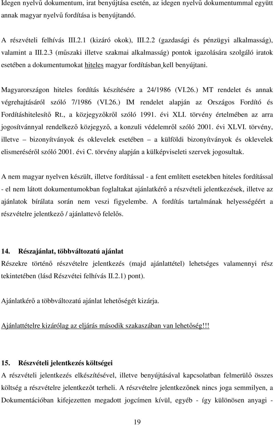 Magyarországon hiteles fordítás készítésére a 24/1986 (VI.26.) MT rendelet és annak végrehajtásáról szóló 7/1986 (VI.26.) IM rendelet alapján az Országos Fordító és Fordításhitelesítő Rt.