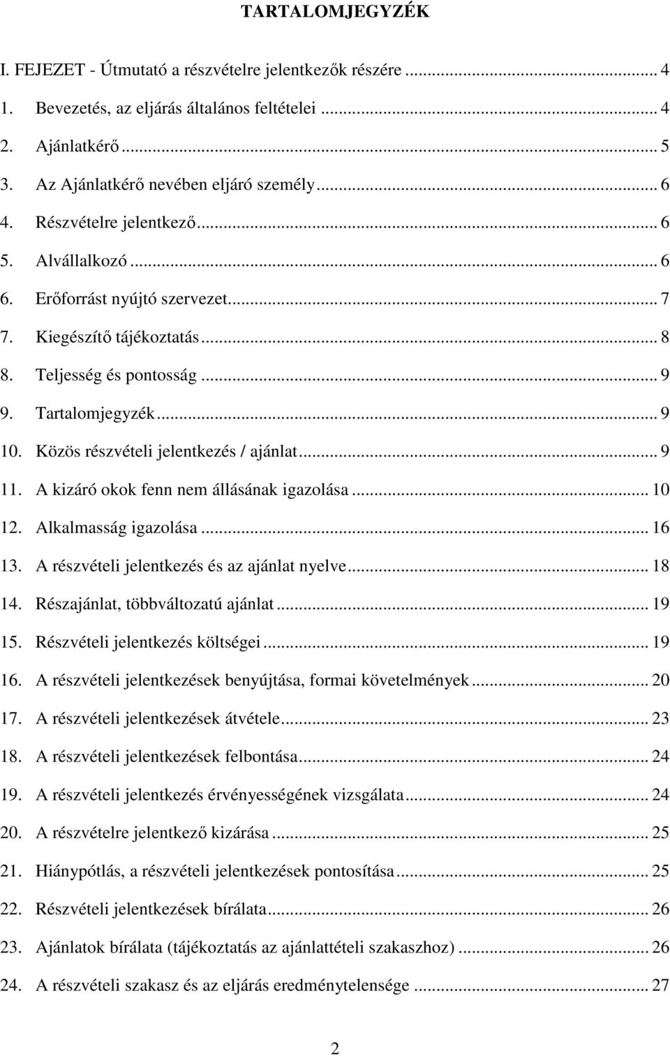 Közös részvételi jelentkezés / ajánlat... 9 11. A kizáró okok fenn nem állásának igazolása... 10 12. Alkalmasság igazolása... 16 13. A részvételi jelentkezés és az ajánlat nyelve... 18 14.