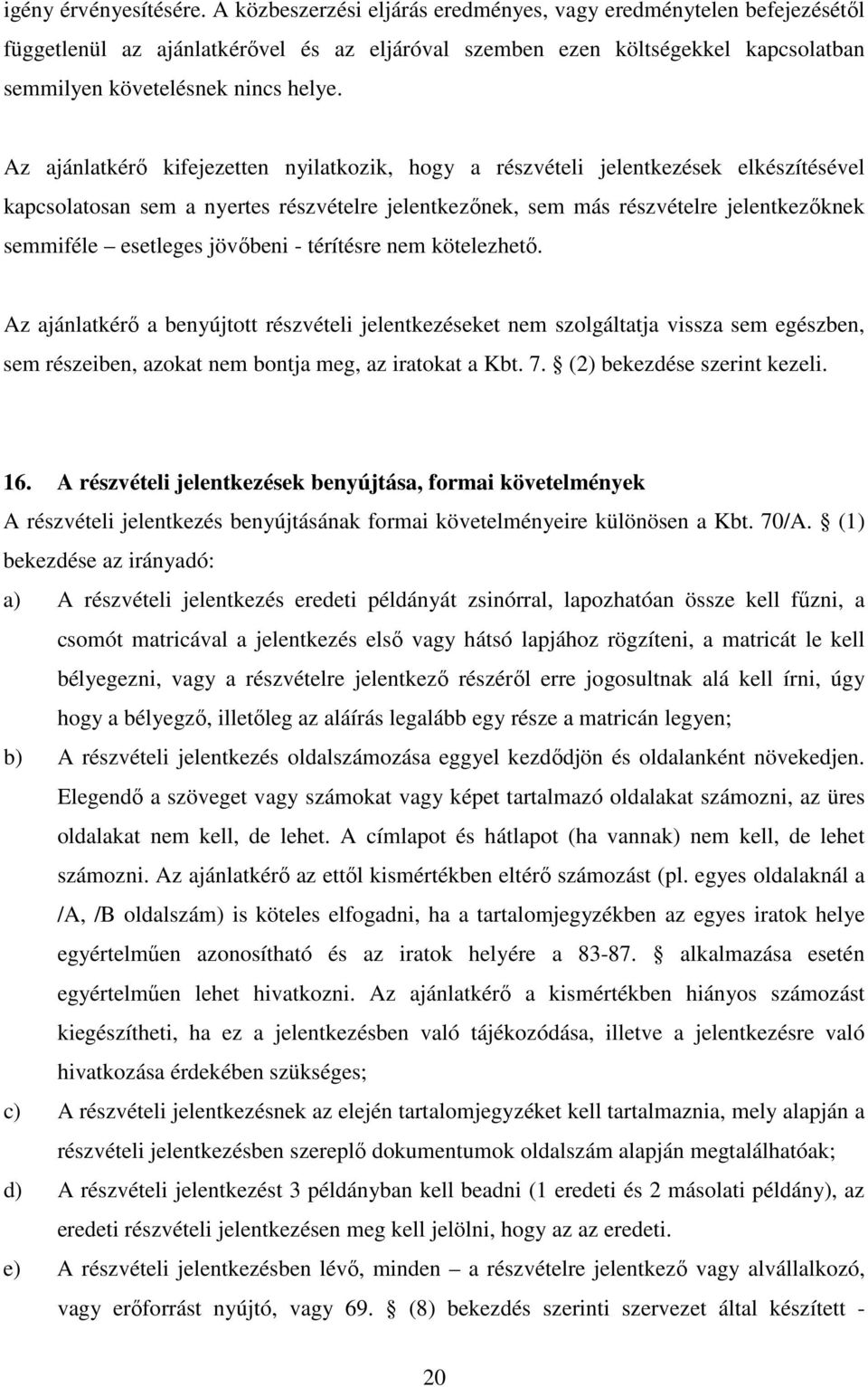 Az ajánlatkérő kifejezetten nyilatkozik, hogy a részvételi jelentkezések elkészítésével kapcsolatosan sem a nyertes részvételre jelentkezőnek, sem más részvételre jelentkezőknek semmiféle esetleges