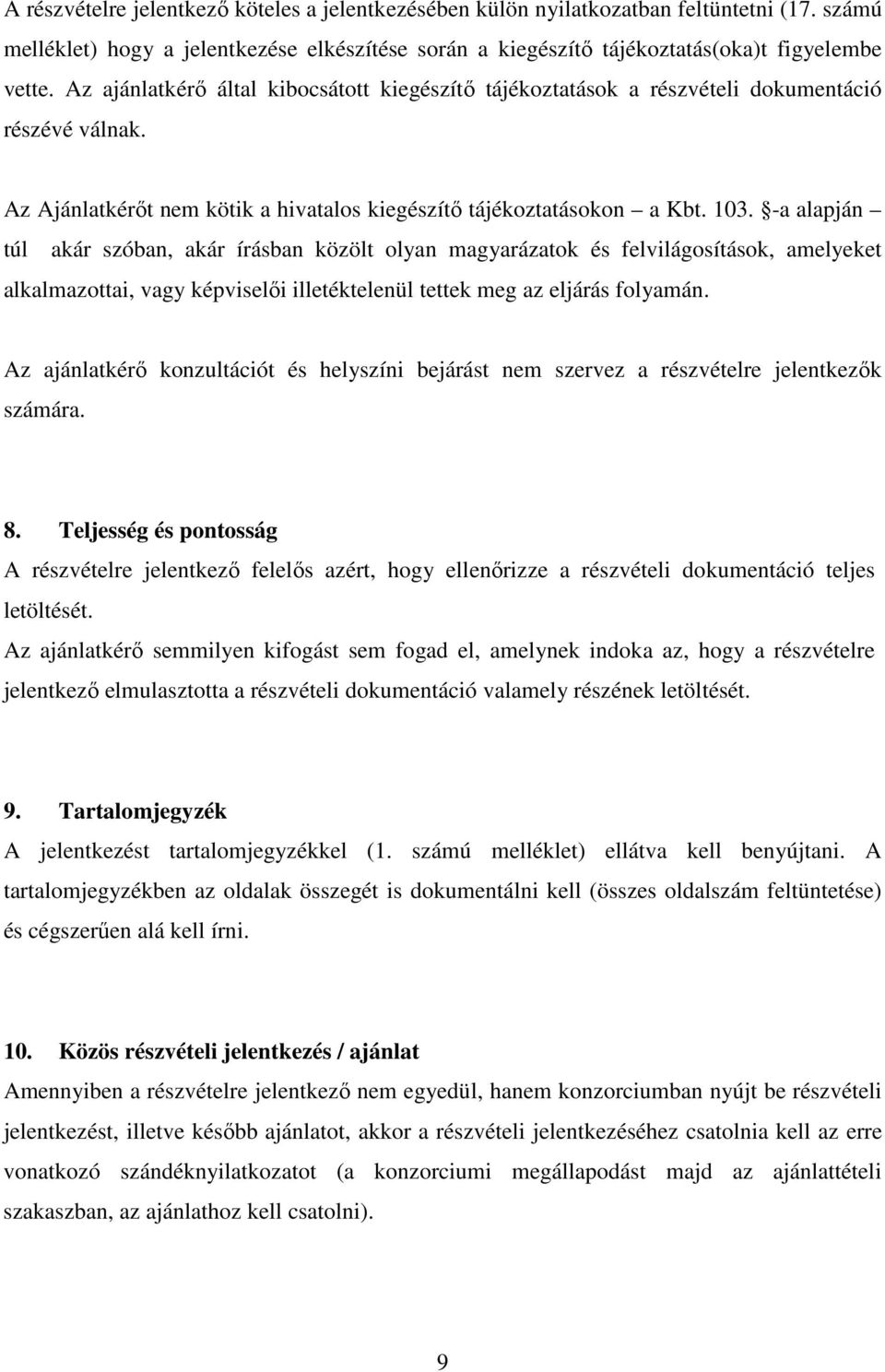 -a alapján túl akár szóban, akár írásban közölt olyan magyarázatok és felvilágosítások, amelyeket alkalmazottai, vagy képviselői illetéktelenül tettek meg az eljárás folyamán.