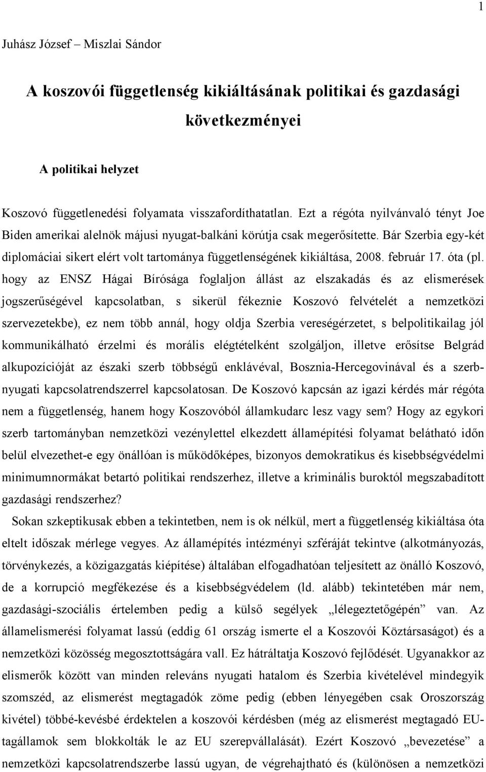 Bár Szerbia egy-két diplomáciai sikert elért volt tartománya függetlenségének kikiáltása, 2008. február 17. óta (pl.