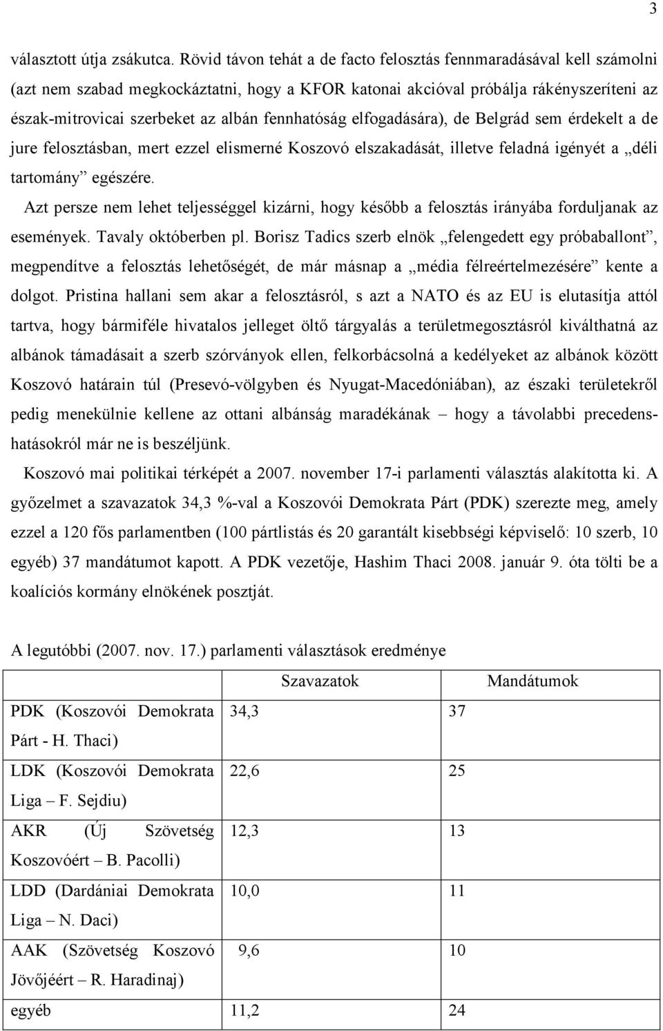 fennhatóság elfogadására), de Belgrád sem érdekelt a de jure felosztásban, mert ezzel elismerné Koszovó elszakadását, illetve feladná igényét a déli tartomány egészére.