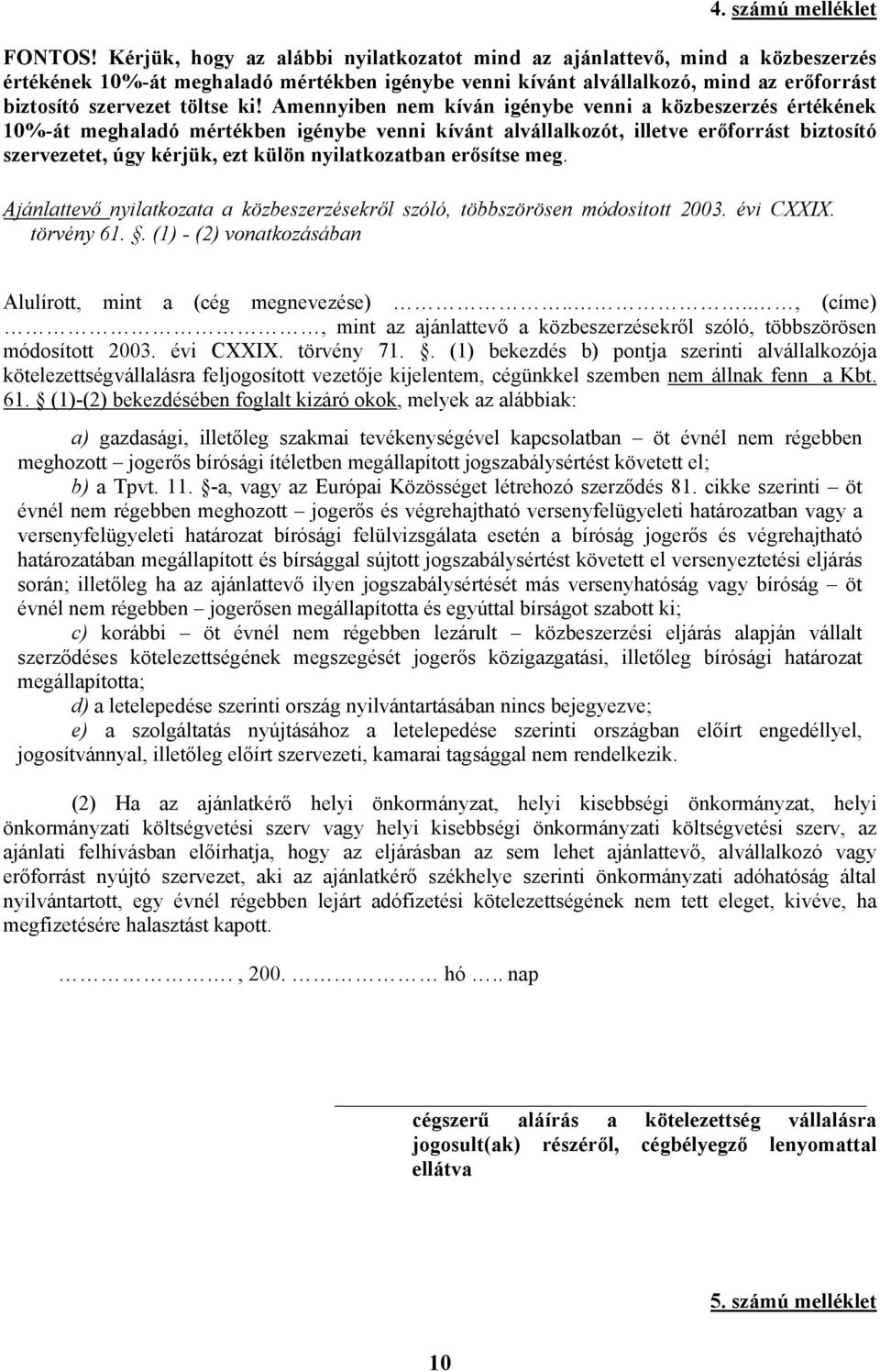 Amennyiben nem kíván igénybe venni a közbeszerzés értékének 10%-át meghaladó mértékben igénybe venni kívánt alvállalkozót, illetve erőforrást biztosító szervezetet, úgy kérjük, ezt külön