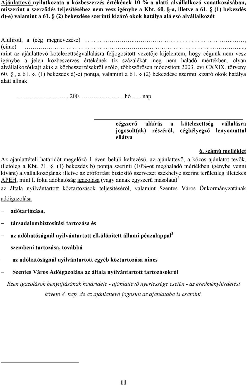 .., mint az ajánlattevő kötelezettségvállalásra feljogosított vezetője kijelentem, hogy cégünk nem vesz igénybe a jelen közbeszerzés értékének tíz százalékát meg nem haladó mértékben, olyan