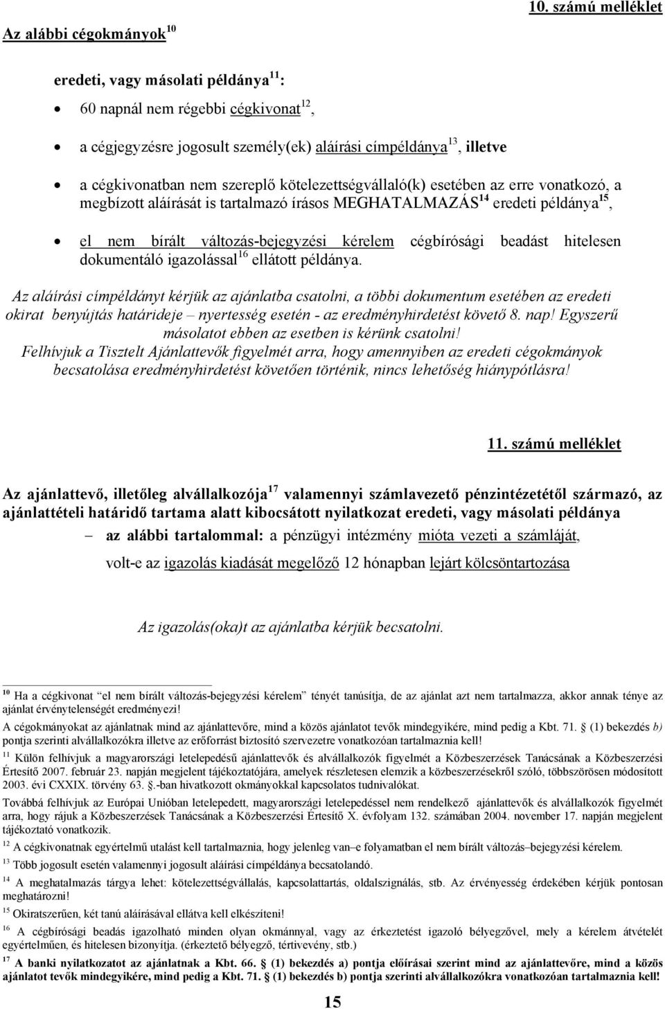 kötelezettségvállaló(k) esetében az erre vonatkozó, a megbízott aláírását is tartalmazó írásos MEGHATALMAZÁS 14 eredeti példánya 15, el nem bírált változás-bejegyzési kérelem cégbírósági beadást