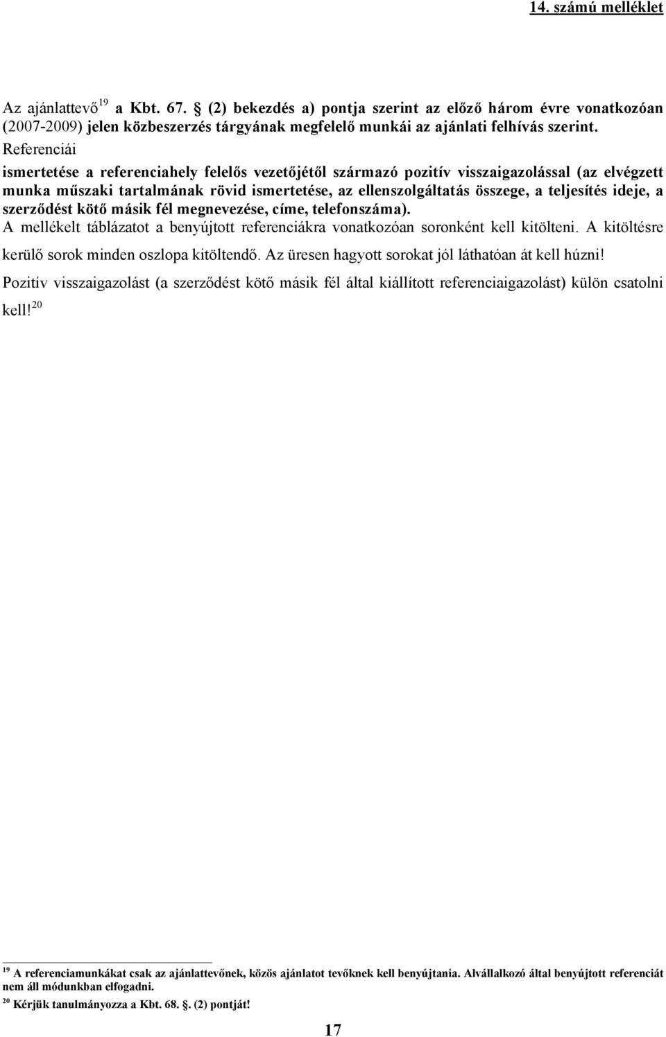 ideje, a szerződést kötő másik fél megnevezése, címe, telefonszáma). A mellékelt táblázatot a benyújtott referenciákra vonatkozóan soronként kell kitölteni.