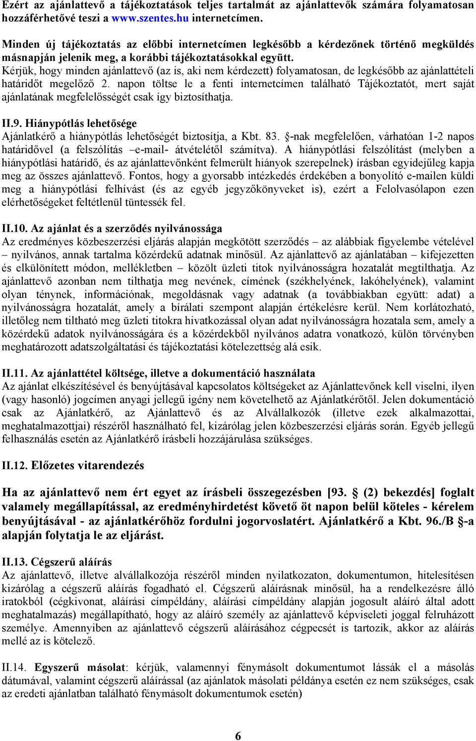 Kérjük, hogy minden ajánlattevő (az is, aki nem kérdezett) folyamatosan, de legkésőbb az ajánlattételi határidőt megelőző 2.