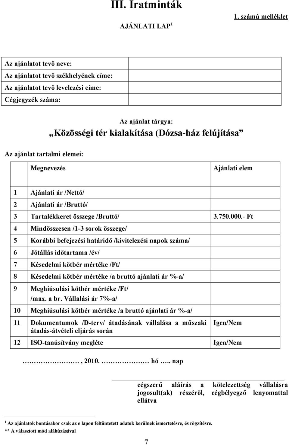 ajánlat tartalmi elemei: Megnevezés Ajánlati elem 1 Ajánlati ár /Nettó/ 2 Ajánlati ár /Bruttó/ 3 Tartalékkeret összege /Bruttó/ 3.750.000.