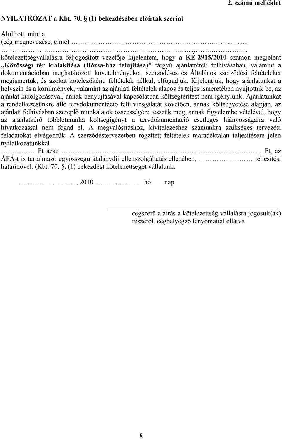 dokumentációban meghatározott követelményeket, szerződéses és Általános szerződési feltételeket megismertük, és azokat kötelezőként, feltételek nélkül, elfogadjuk.