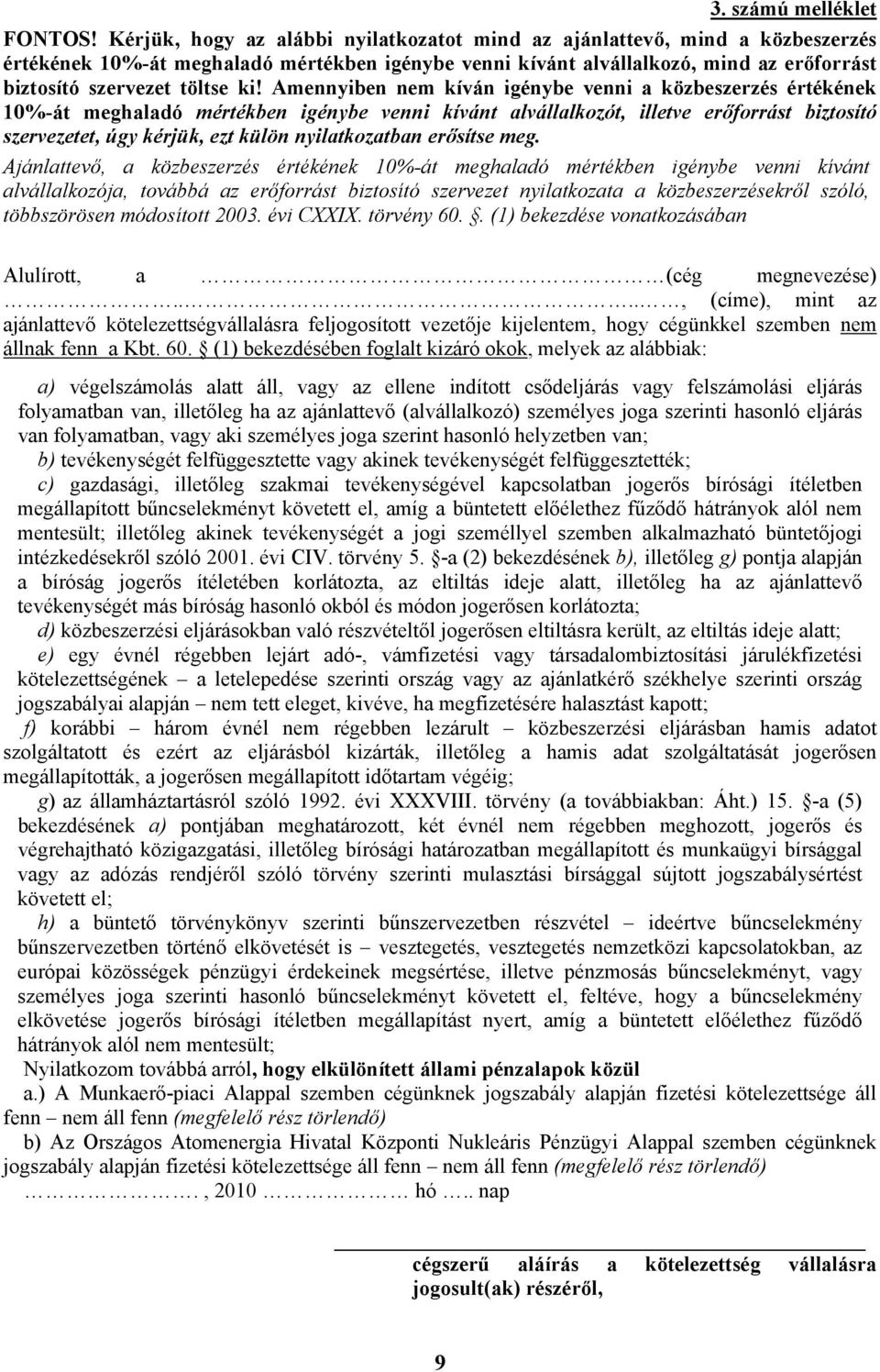 Amennyiben nem kíván igénybe venni a közbeszerzés értékének 10%-át meghaladó mértékben igénybe venni kívánt alvállalkozót, illetve erőforrást biztosító szervezetet, úgy kérjük, ezt külön