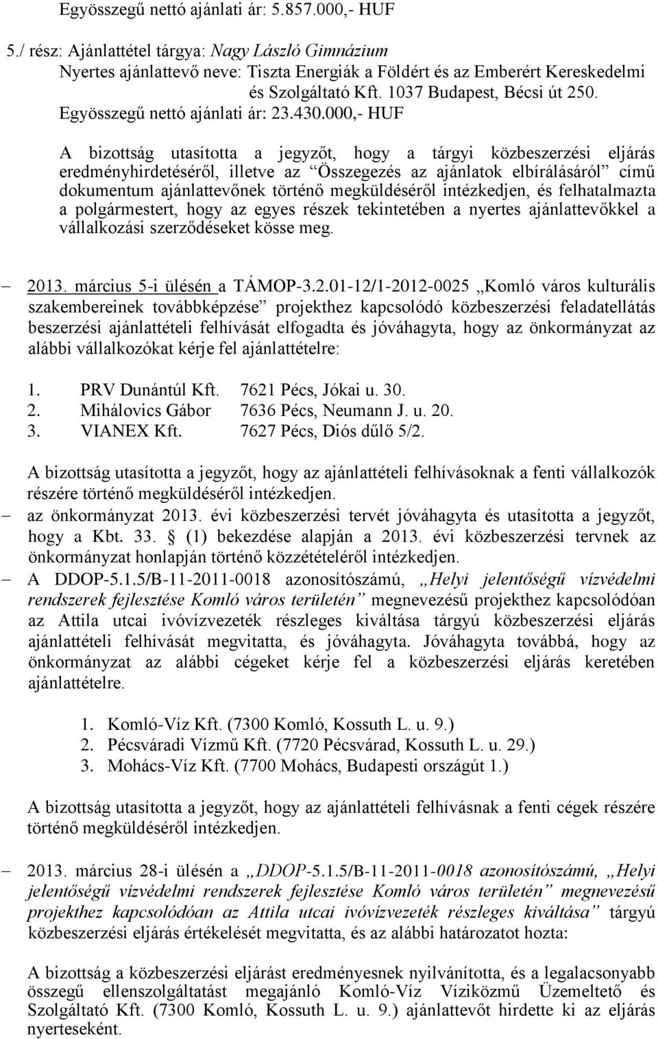 000,- HUF A bizottság utasította a jegyzőt, hogy a tárgyi közbeszerzési eljárás eredményhirdetéséről, illetve az Összegezés az ajánlatok elbírálásáról című dokumentum ajánlattevőnek történő