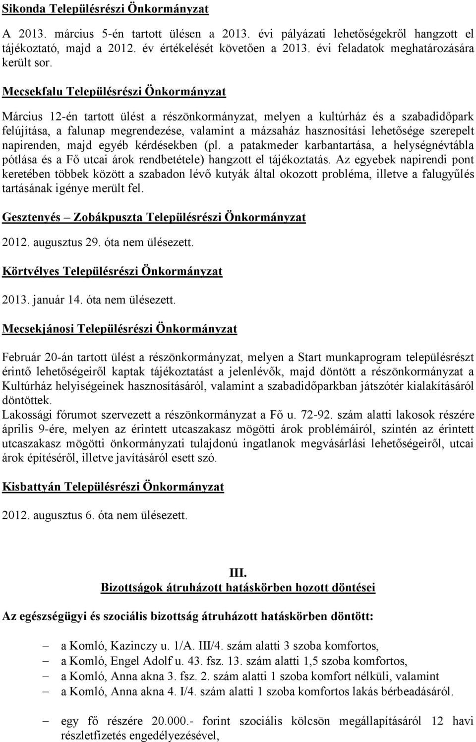 Mecsekfalu Településrészi Önkormányzat Március 12-én tartott ülést a részönkormányzat, melyen a kultúrház és a szabadidőpark felújítása, a falunap megrendezése, valamint a mázsaház hasznosítási