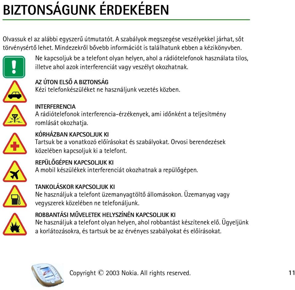 AZ ÚTON ELSÕ A BIZTONSÁG Kézi telefonkészüléket ne használjunk vezetés közben. INTERFERENCIA A rádiótelefonok interferencia-érzékenyek, ami idõnként a teljesítmény romlását okozhatja.