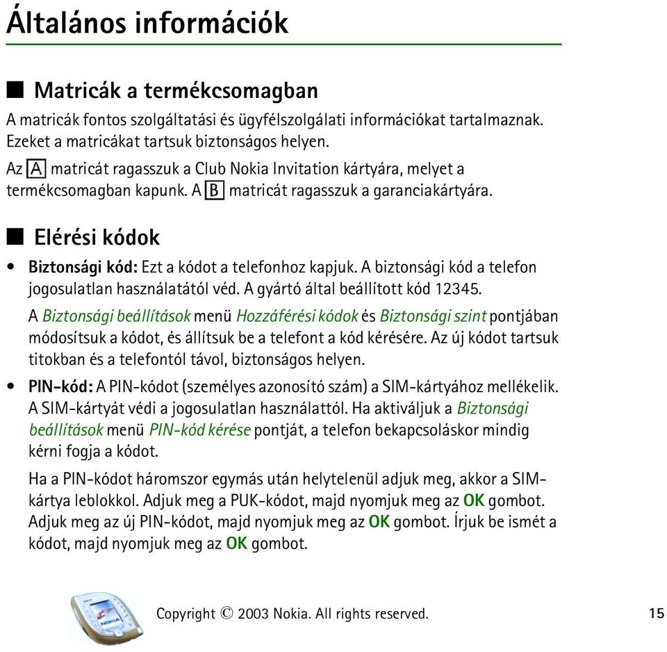 A biztonsági kód a telefon jogosulatlan használatától véd. A gyártó által beállított kód 12345.